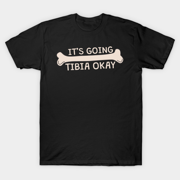 it's going tibia okay shirt